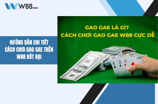Cách Chơi Gao Gae Trên W88 | Nhà Cái Casino Số #1 Châu Á 1 cách chơi Gao Gae trên W88