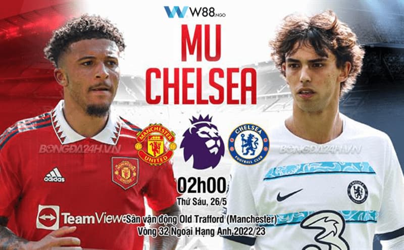 Nhận định trận đấu giữa MU vs Chelsea đá bù vòng 32 giải Ngoại Hạng Anh