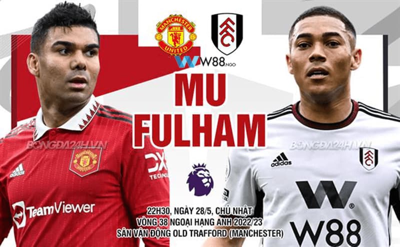 Nhận định trận đấu giữa MU vs Fulham trong khuôn khổ vòng 38 Ngoại Hạng Anh