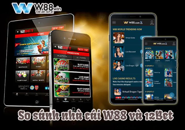So Sánh Nhà Cái W88 Và 12Bet: Hai Ông Lớn Trong Làng Cá Cược 8 Nhà cái W88 và 12Bet : đâu mới là chân ái dành cho cược thủ