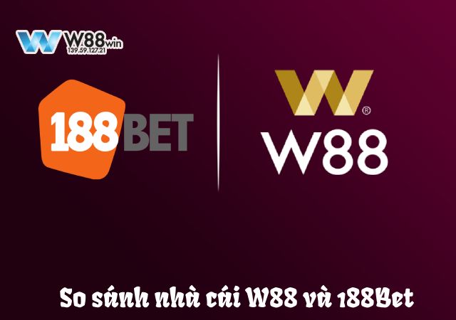 So Sánh Nhà Cái W88 Và 188Bet: Đâu Mới Là King Làng Cược 7 Chi tiết so sánh nhà cái W88 và 188Bet