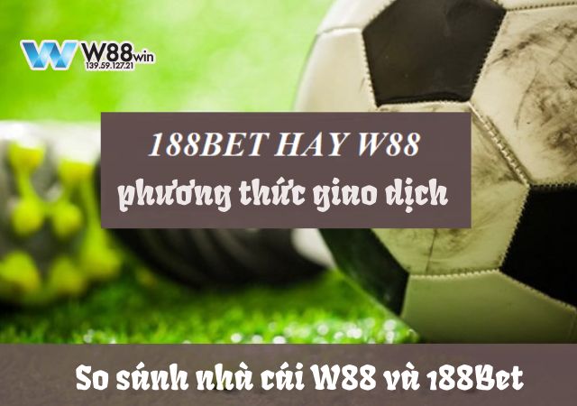 So Sánh Nhà Cái W88 Và 188Bet: Đâu Mới Là King Làng Cược 8 Phương thức rút tiền nhanh chóng tại W88 và 188Bet
