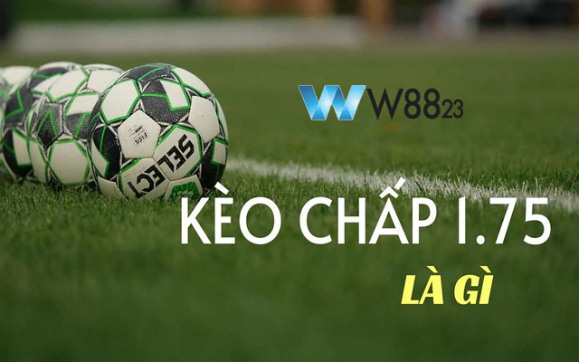 Biến Kèo Chấp 1.75 Thành “Vàng”: Hướng Dẫn Đặt Cược Chi Tiết 1 kèo chấp 1.75