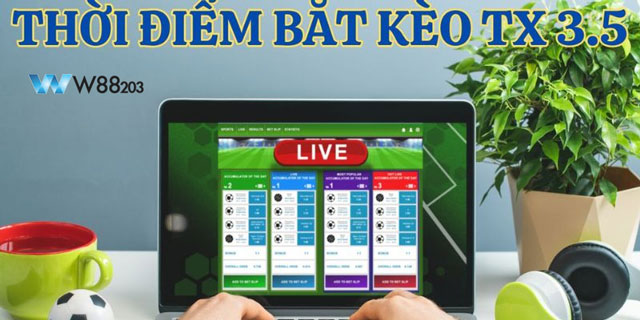 Tài Xỉu 3.5 Và Những Điều Cần Biết Để Không Cháy Túi Khi Cá Cược 6 Thời điểm để bắt kèo tx 3.5